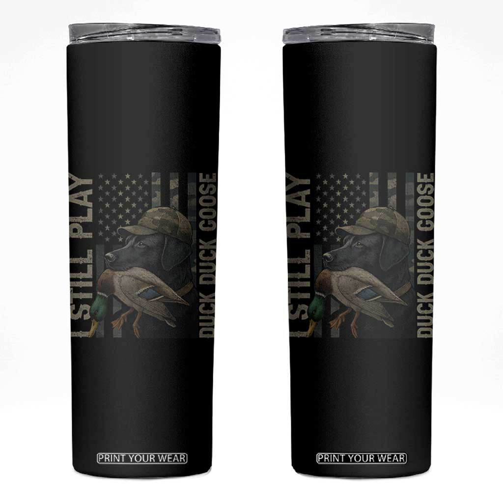 Funny I Still Play Duck Duck Goose Skinny Tumbler Duck Hunting Dog Back Lab TS11 Black Print Your Wear