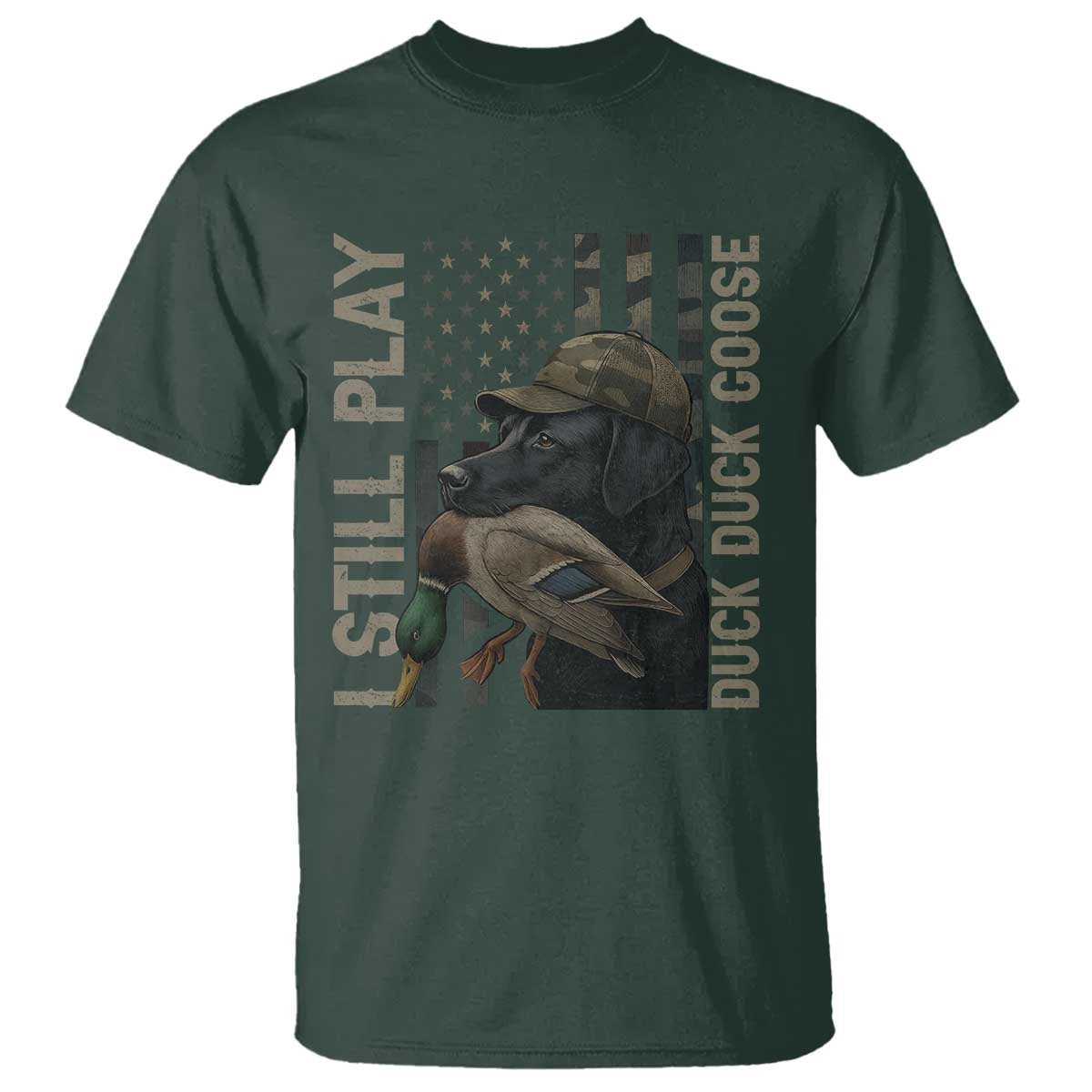 Funny I Still Play Duck Duck Goose T Shirt Duck Hunting Dog Back Lab TS11 Dark Forest Green Print Your Wear
