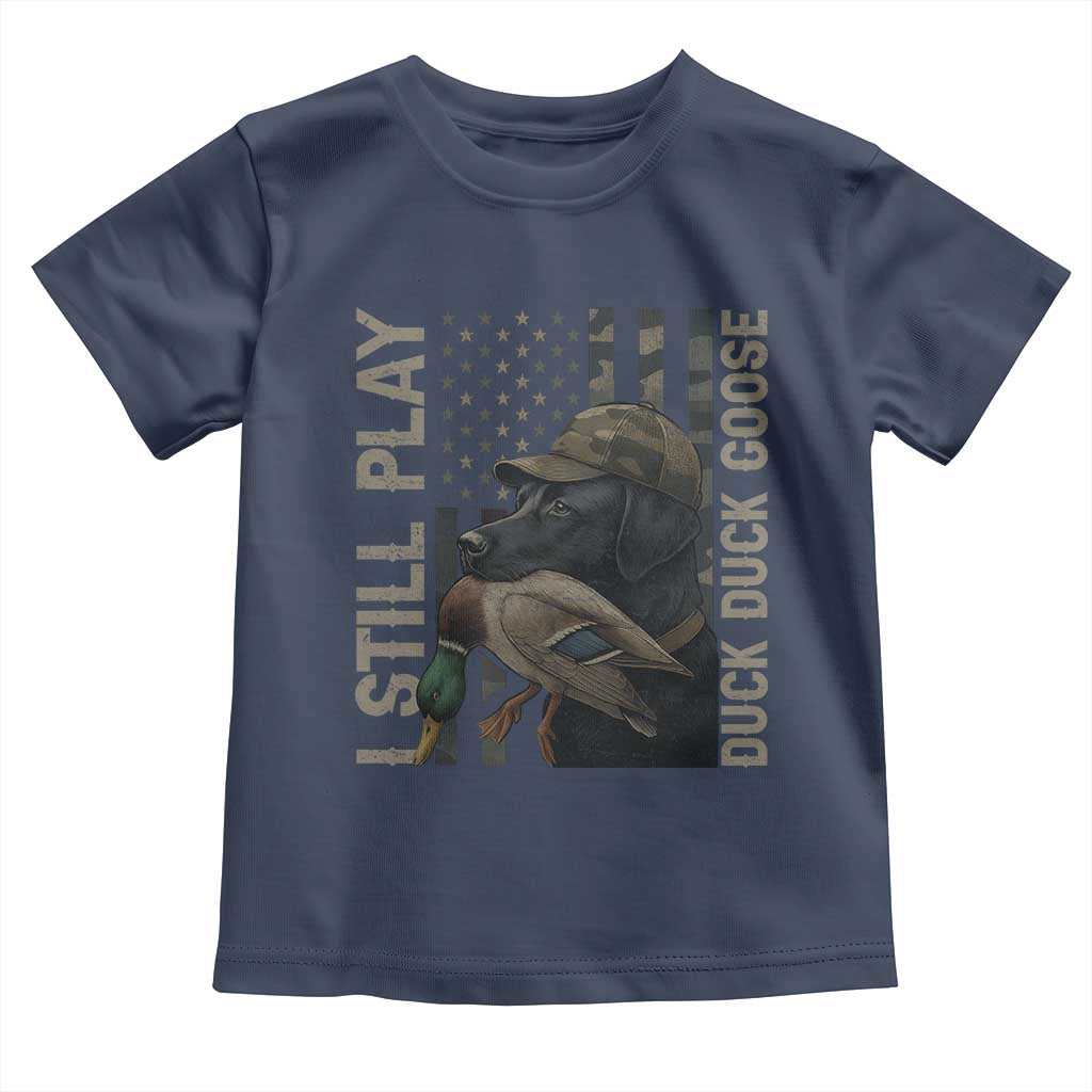 Funny I Still Play Duck Duck Goose Toddler T Shirt Duck Hunting Dog Back Lab TS11 Navy Print Your Wear