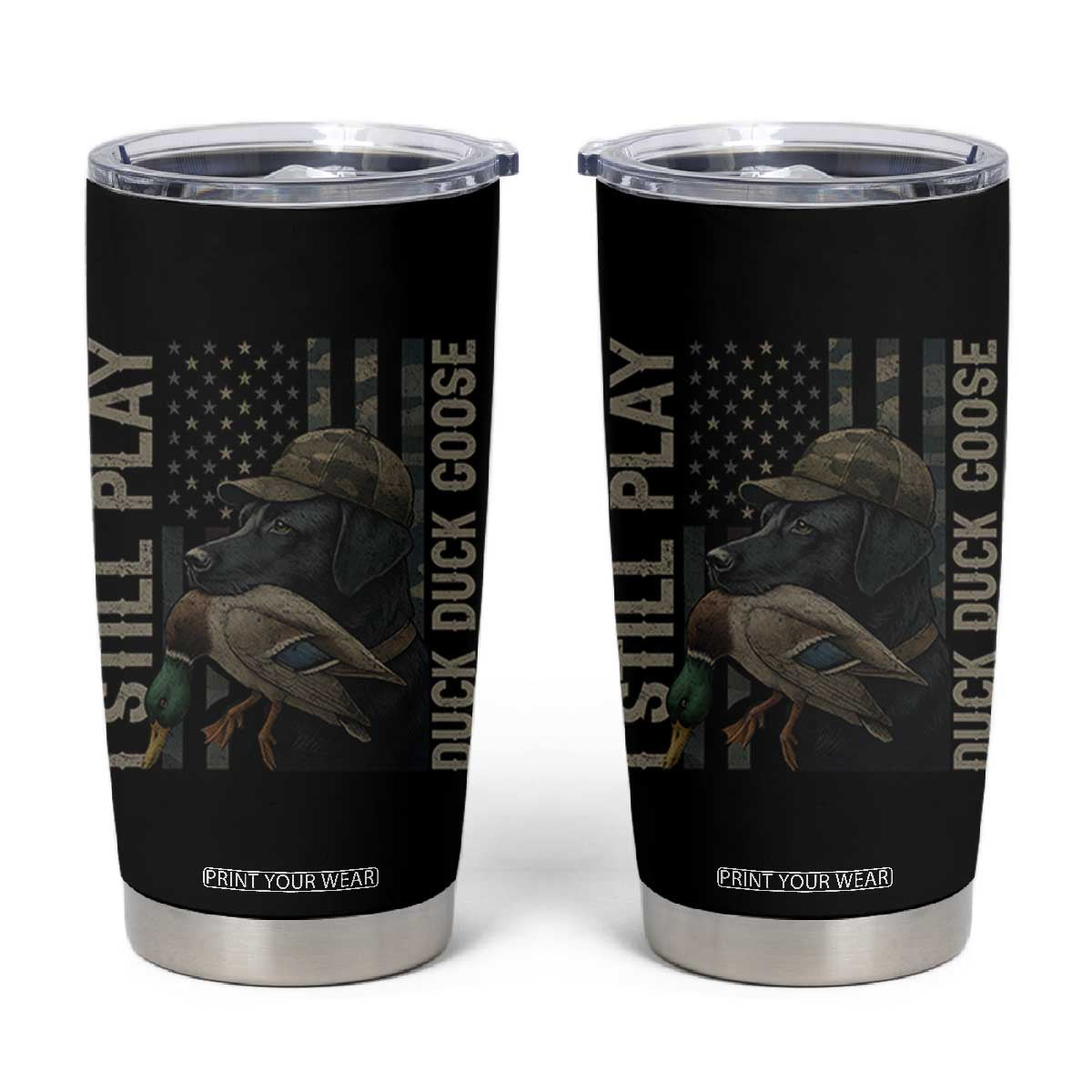 Funny I Still Play Duck Duck Goose Tumbler Cup Duck Hunting Dog Back Lab TS11 Black Print Your Wear