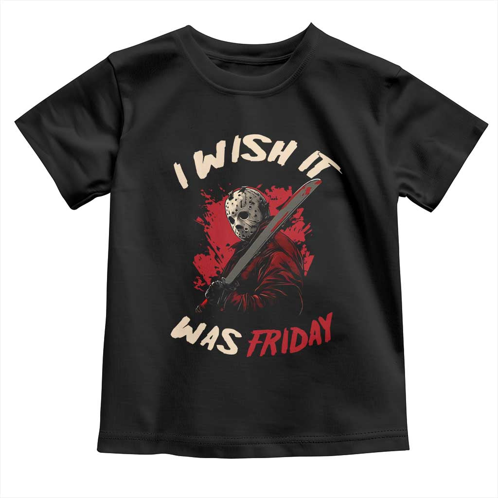 Funny Scary Halloween Slasher Toddler T Shirt I Wish It Was Friday TS11 Black Print Your Wear
