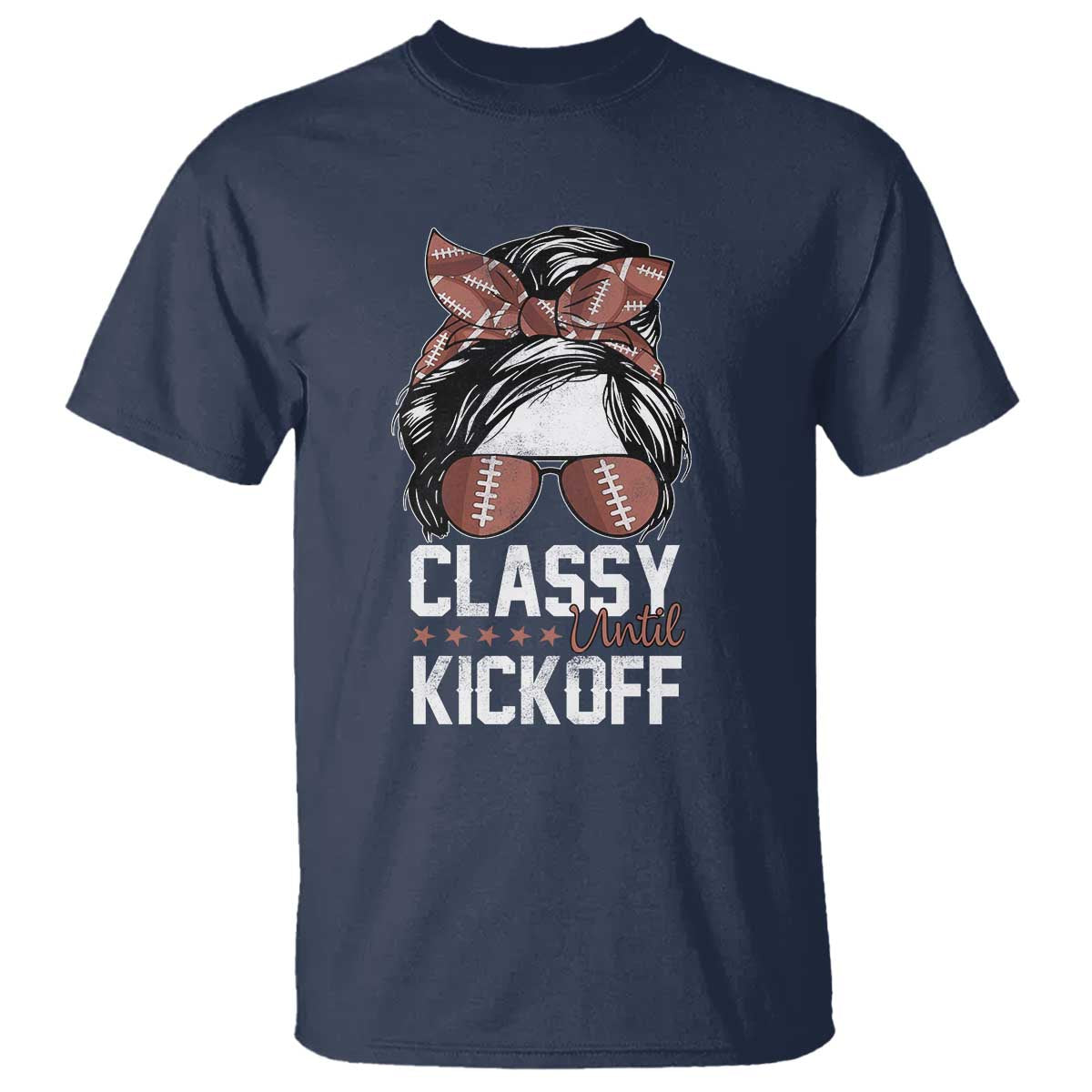 Funny Classy Until Kickoff T Shirt American Football Game Day Messy Bun TS11 Navy Print Your Wear