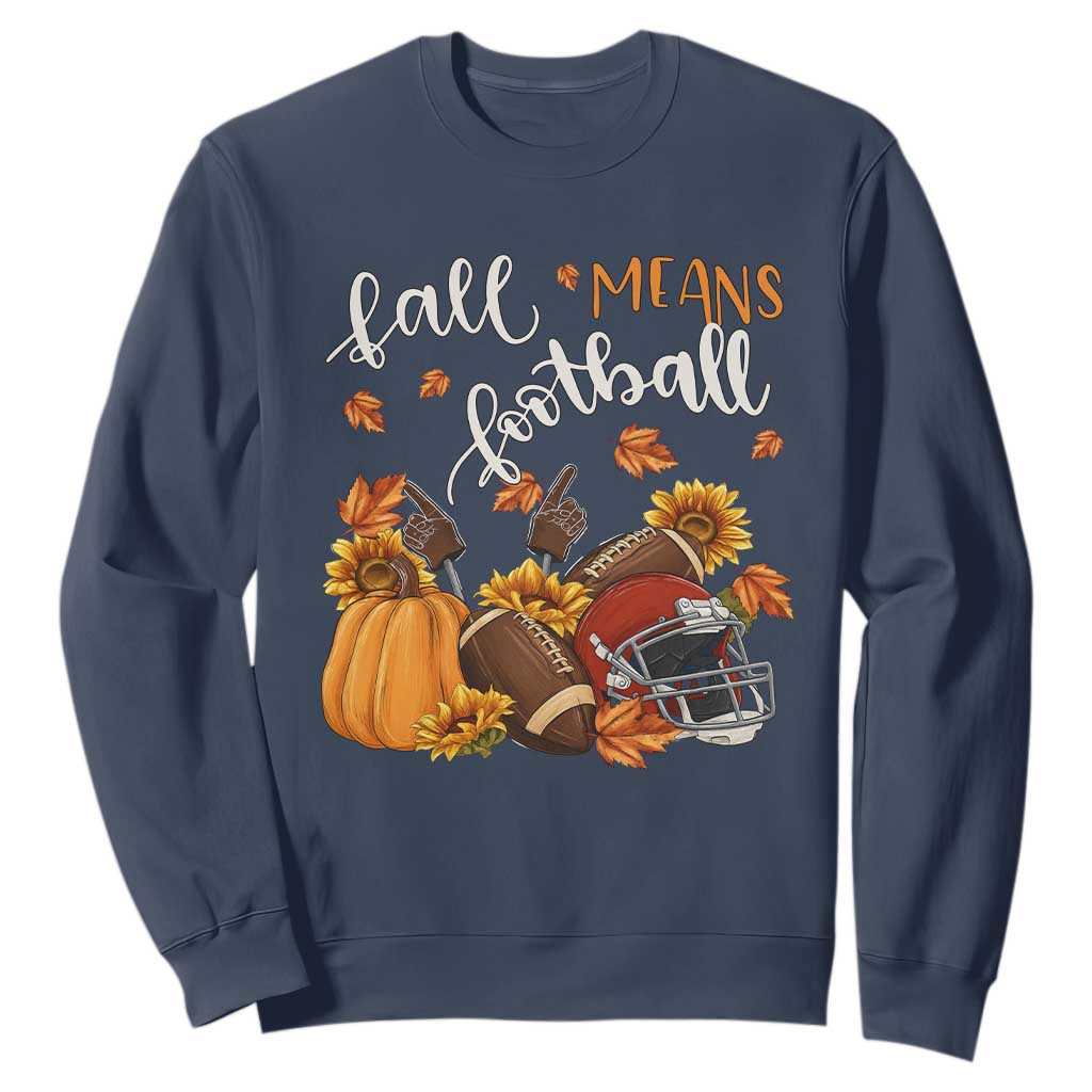 Fall Means Football Sweatshirt Fall Season American Football Thanksgiving TS11 Navy Print Your Wear