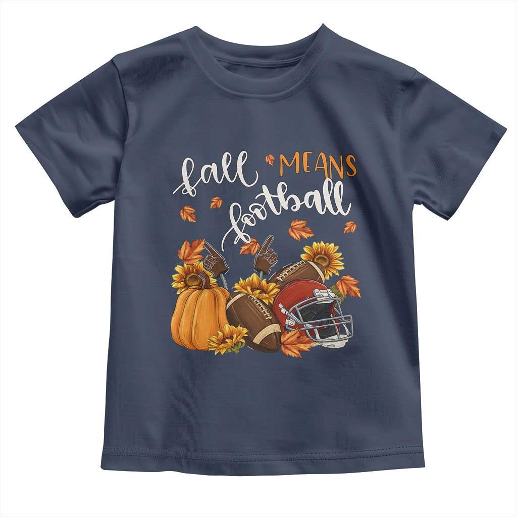 Fall Means Football Toddler T Shirt Fall Season American Football Thanksgiving TS11 Navy Print Your Wear