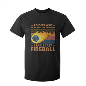 I Didnt Ask How Big The Room Is I Said I Cast Fireball T Shirt For Kid RPG Tabletop Gamer TS11 Black Print Your Wear
