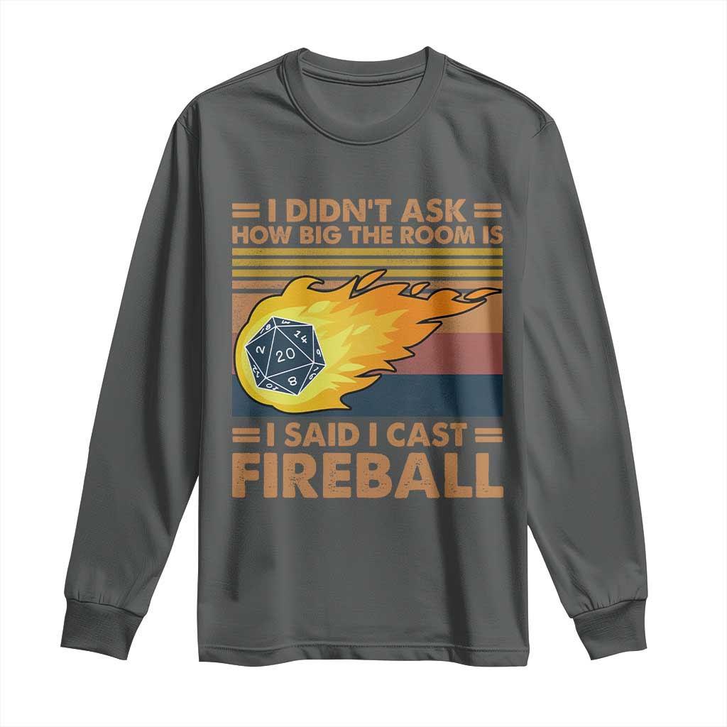 I Didnt Ask How Big The Room Is I Said I Cast Fireball Long Sleeve Shirt RPG Tabletop Gamer TS11 Dark Heather Print Your Wear