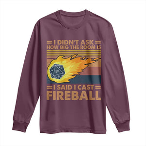 I Didnt Ask How Big The Room Is I Said I Cast Fireball Long Sleeve Shirt RPG Tabletop Gamer TS11 Maroon Print Your Wear