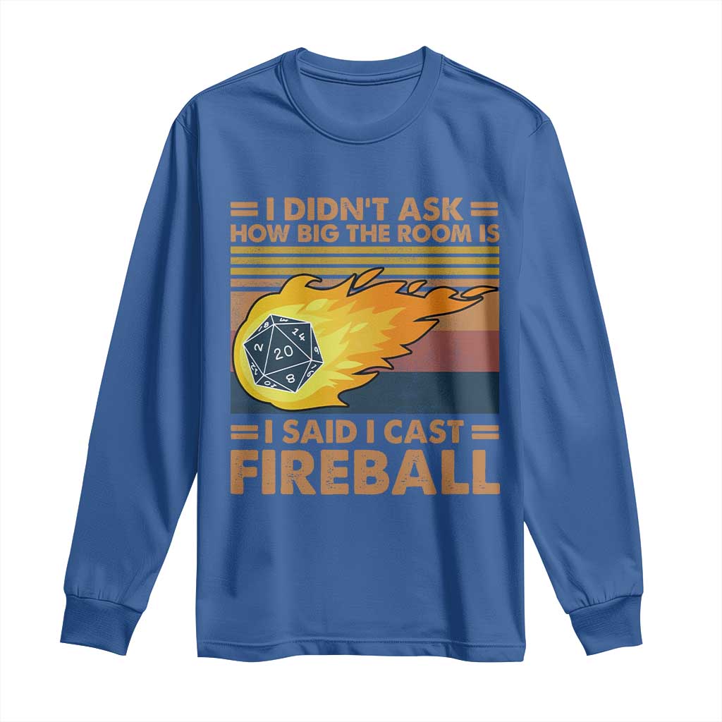 I Didnt Ask How Big The Room Is I Said I Cast Fireball Long Sleeve Shirt RPG Tabletop Gamer TS11 Royal Blue Print Your Wear