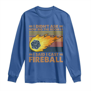 I Didnt Ask How Big The Room Is I Said I Cast Fireball Long Sleeve Shirt RPG Tabletop Gamer TS11 Royal Blue Print Your Wear