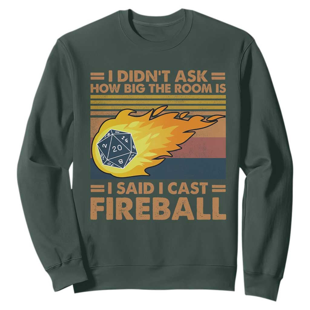 I Didnt Ask How Big The Room Is I Said I Cast Fireball Sweatshirt RPG Tabletop Gamer TS11 Dark Forest Green Print Your Wear