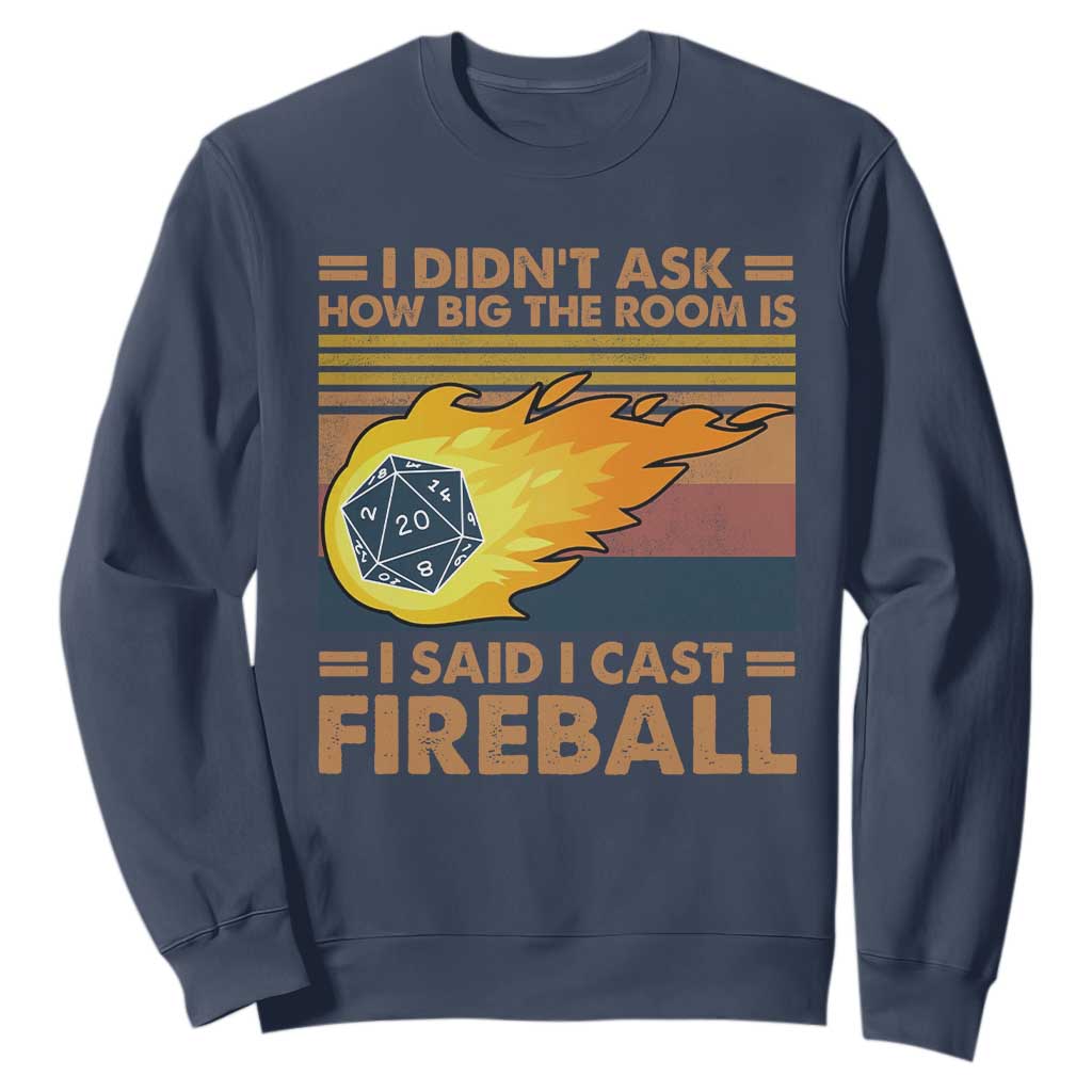 I Didnt Ask How Big The Room Is I Said I Cast Fireball Sweatshirt RPG Tabletop Gamer TS11 Navy Print Your Wear