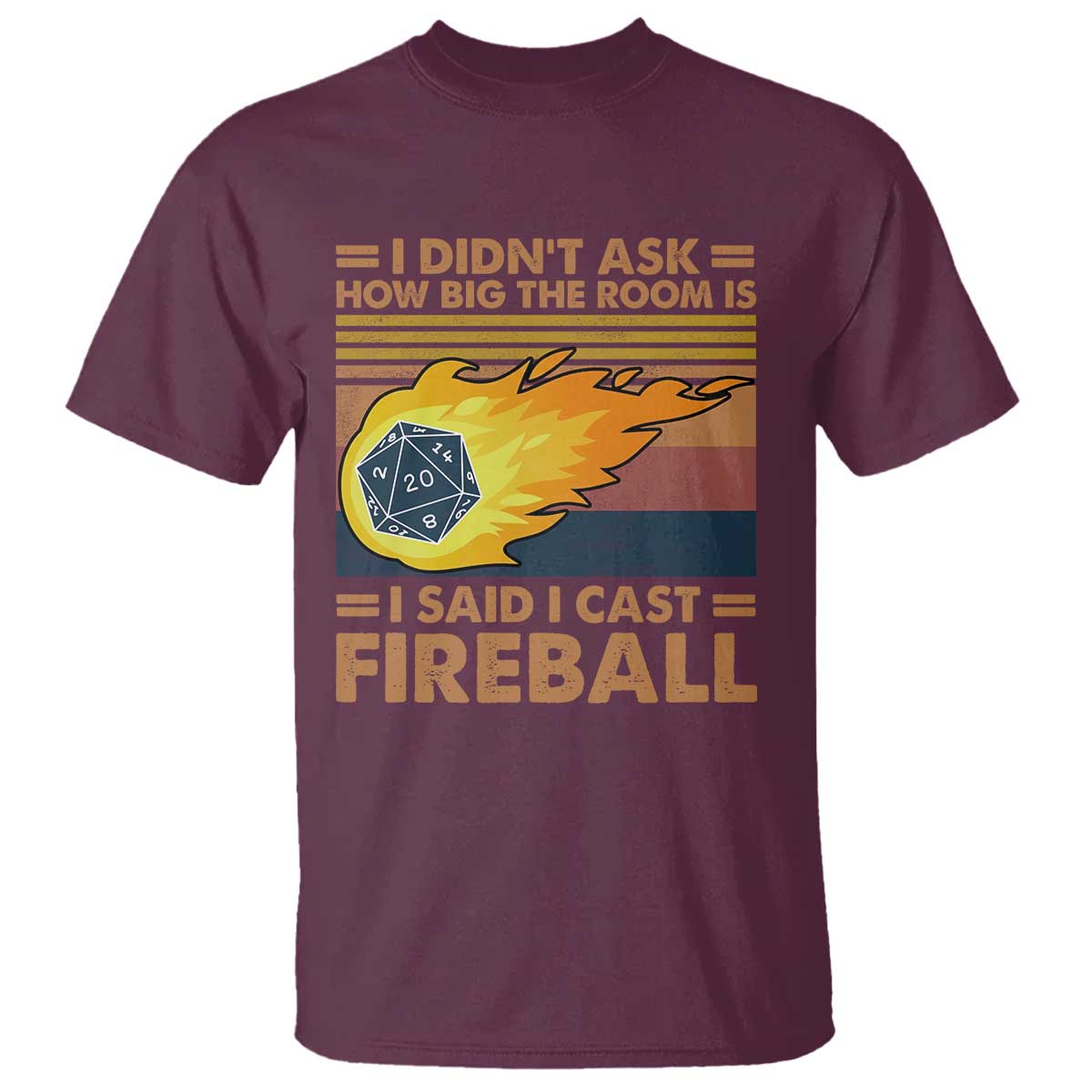 I Didnt Ask How Big The Room Is I Said I Cast Fireball T Shirt RPG Tabletop Gamer TS11 Maroon Print Your Wear