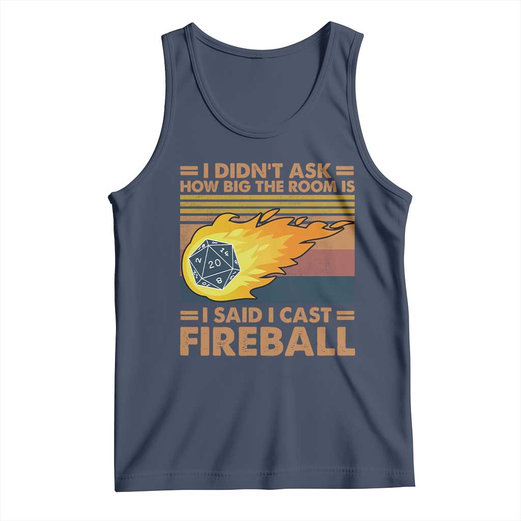 I Didnt Ask How Big The Room Is I Said I Cast Fireball Tank Top RPG Tabletop Gamer TS11 Navy Print Your Wear