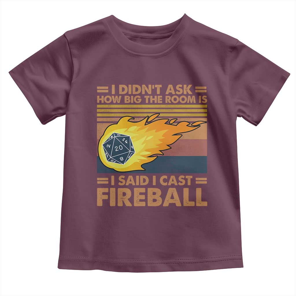 I Didnt Ask How Big The Room Is I Said I Cast Fireball Toddler T Shirt RPG Tabletop Gamer TS11 Maroon Print Your Wear