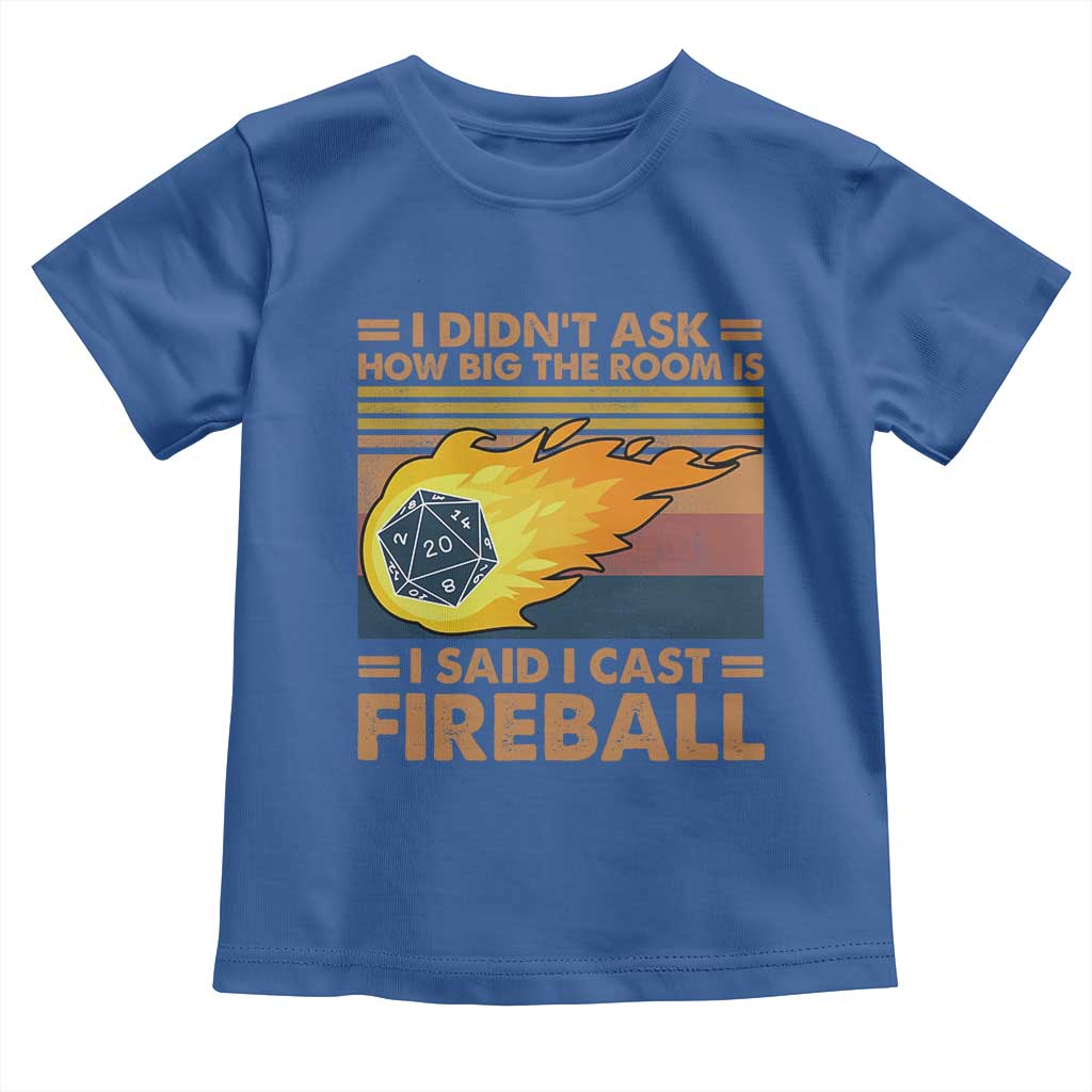 I Didnt Ask How Big The Room Is I Said I Cast Fireball Toddler T Shirt RPG Tabletop Gamer TS11 Royal Blue Print Your Wear