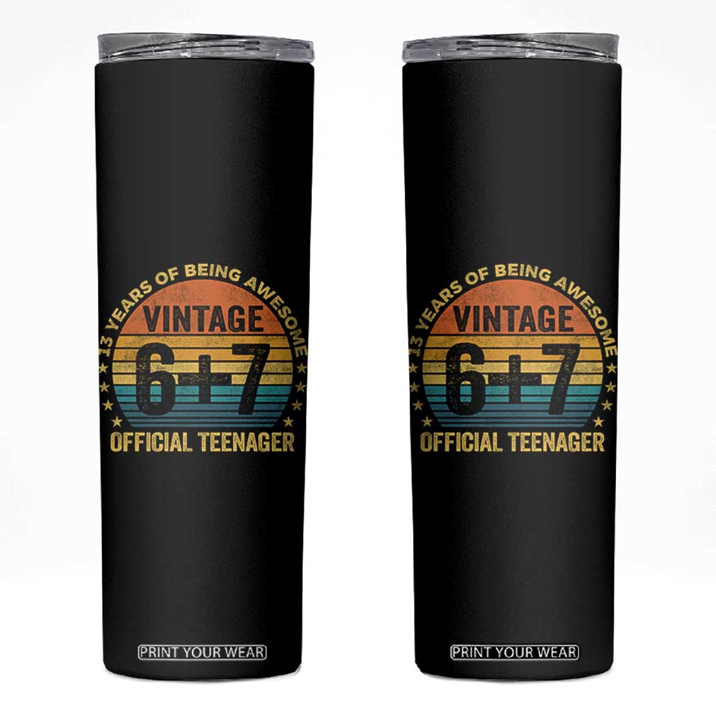 Funny 67 13th Birthday Skinny Tumbler Official Teenager 13 Years Of Being Awesome TS11 Black Print Your Wear