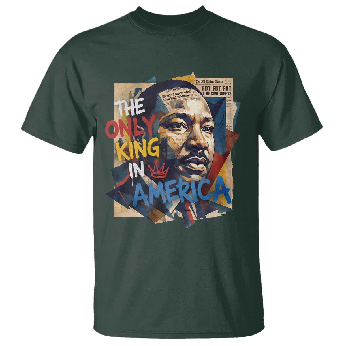 Martin Luther King T Shirt The Only King In America No Kings Protest TS11 Dark Forest Green Print Your Wear