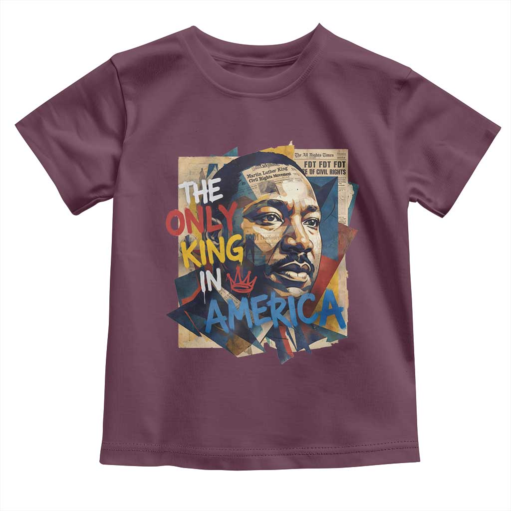 Martin Luther King Toddler T Shirt The Only King In America No Kings Protest TS11 Maroon Print Your Wear