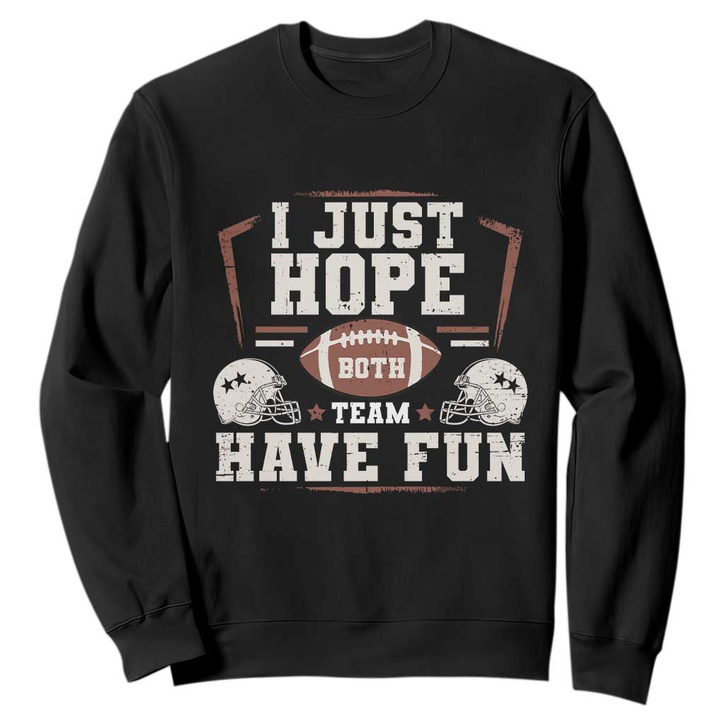 Funny American Football Sweatshirt I Just Hope Both Team Have Fun Helmet TS11 Black Print Your Wear