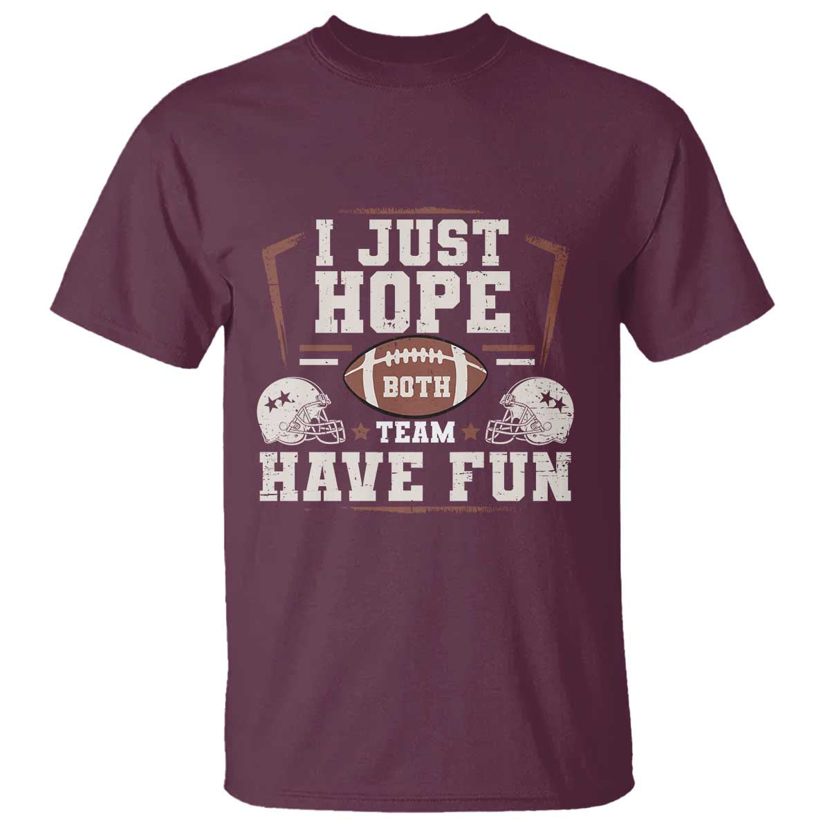 Funny American Football T Shirt I Just Hope Both Team Have Fun Helmet TS11 Maroon Print Your Wear