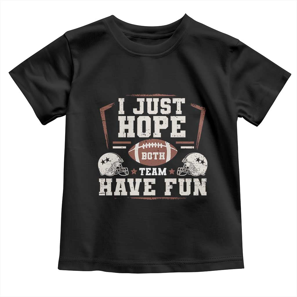Funny American Football Toddler T Shirt I Just Hope Both Team Have Fun Helmet TS11 Black Print Your Wear