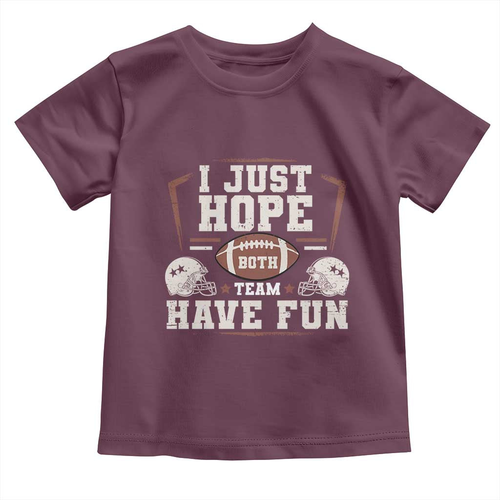 Funny American Football Toddler T Shirt I Just Hope Both Team Have Fun Helmet TS11 Maroon Print Your Wear