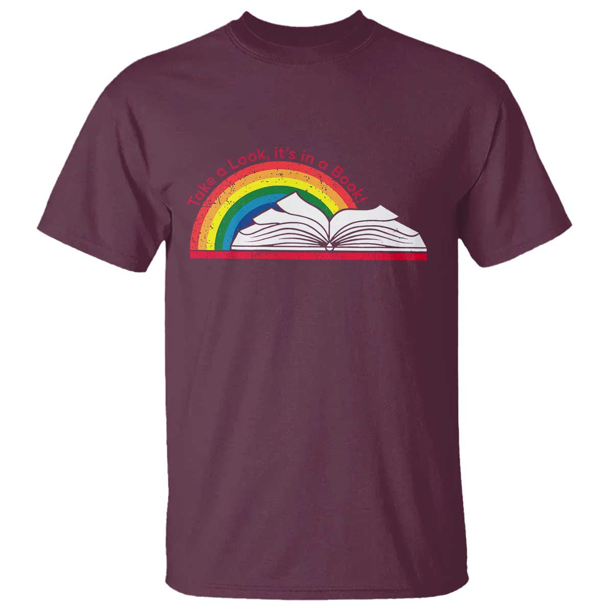 Take A Look It's In A Book T Shirt Reader Lover Librarian Rainbow TS11 Maroon Print Your Wear