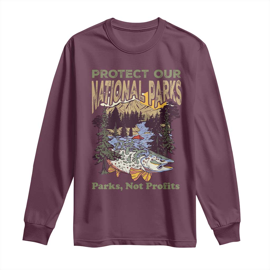 Protect Our National Parks Not Profits Long Sleeve Shirt Keep Wild Nature Fish Forest TS11 Maroon Print Your Wear