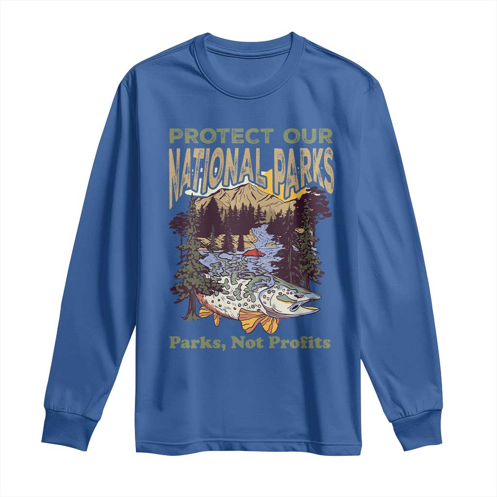 Protect Our National Parks Not Profits Long Sleeve Shirt Keep Wild Nature Fish Forest TS11 Royal Blue Print Your Wear