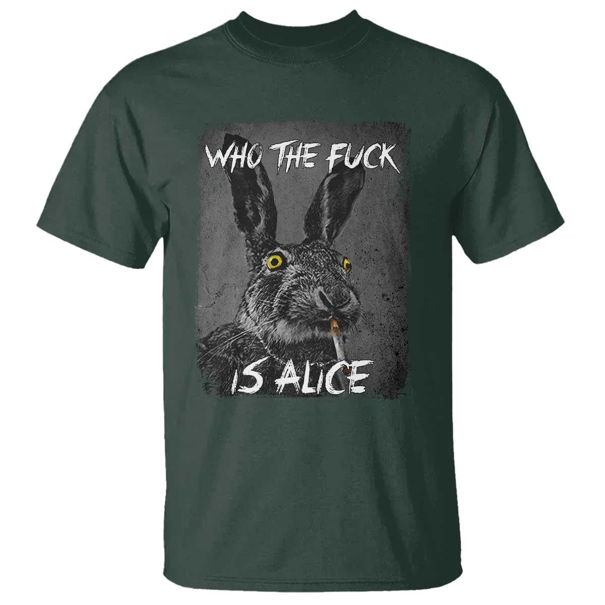 Funny Rabbit Who The Fuck Is Alice T Shirt TS11 Dark Forest Green Print Your Wear