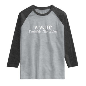 WWJD Probably Flip Tables Raglan Shirt Christian Humor TS11 Heather Gray Heather Charcoal Print Your Wear