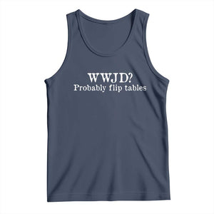 WWJD Probably Flip Tables Tank Top Christian Humor TS11 Navy Print Your Wear