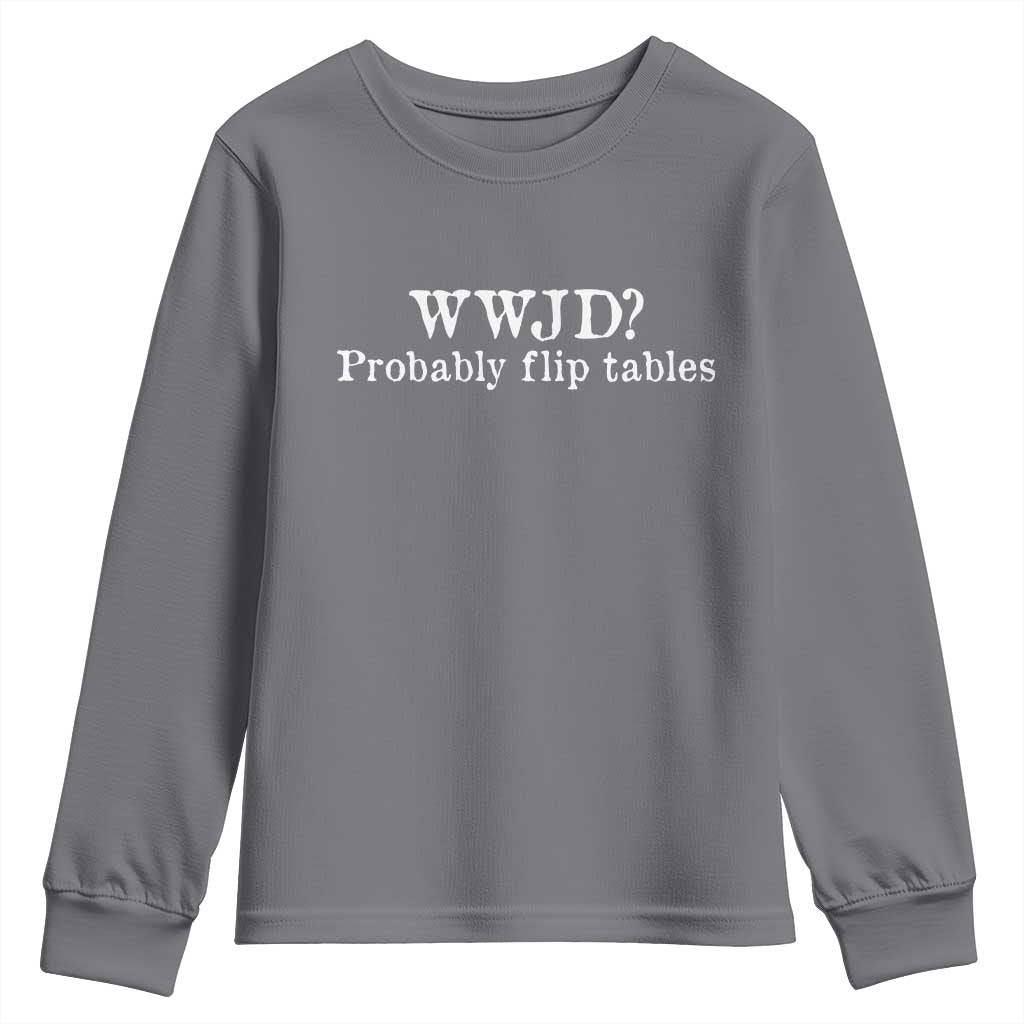 WWJD Probably Flip Tables Youth Sweatshirt Christian Humor TS11 Charcoal Print Your Wear