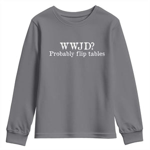 WWJD Probably Flip Tables Youth Sweatshirt Christian Humor TS11 Charcoal Print Your Wear
