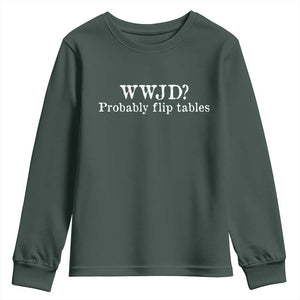WWJD Probably Flip Tables Youth Sweatshirt Christian Humor TS11 Dark Forest Green Print Your Wear