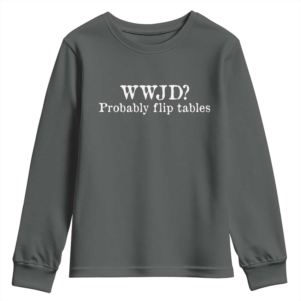 WWJD Probably Flip Tables Youth Sweatshirt Christian Humor TS11 Dark Heather Print Your Wear