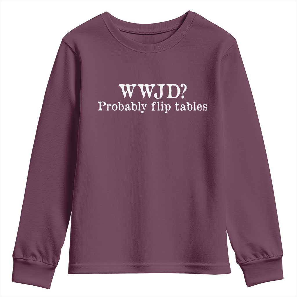 WWJD Probably Flip Tables Youth Sweatshirt Christian Humor TS11 Maroon Print Your Wear
