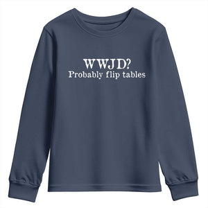 WWJD Probably Flip Tables Youth Sweatshirt Christian Humor TS11 Navy Print Your Wear