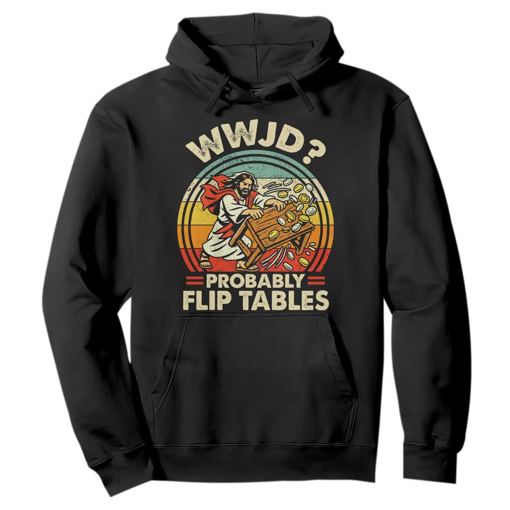 WWJD Probably Flip Tables Hoodie Retro Christian Humor TS11 Black Print Your Wear