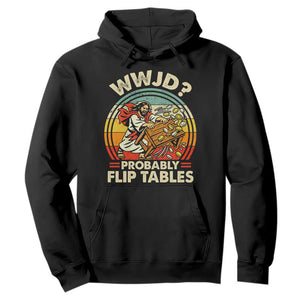 WWJD Probably Flip Tables Hoodie Retro Christian Humor TS11 Black Print Your Wear