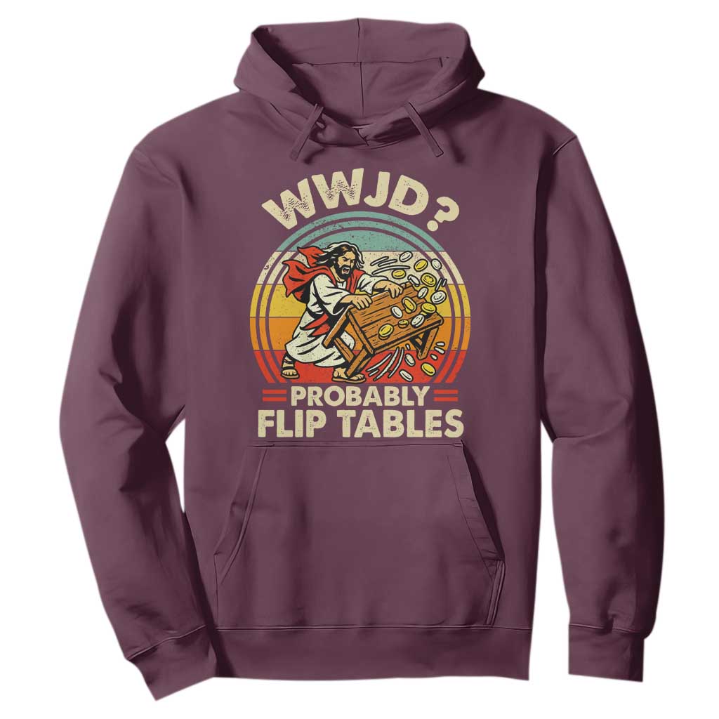 WWJD Probably Flip Tables Hoodie Retro Christian Humor TS11 Maroon Print Your Wear