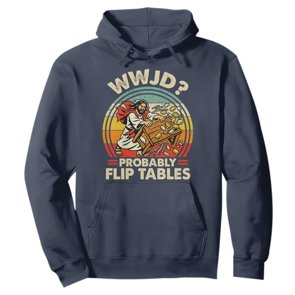 WWJD Probably Flip Tables Hoodie Retro Christian Humor TS11 Navy Print Your Wear