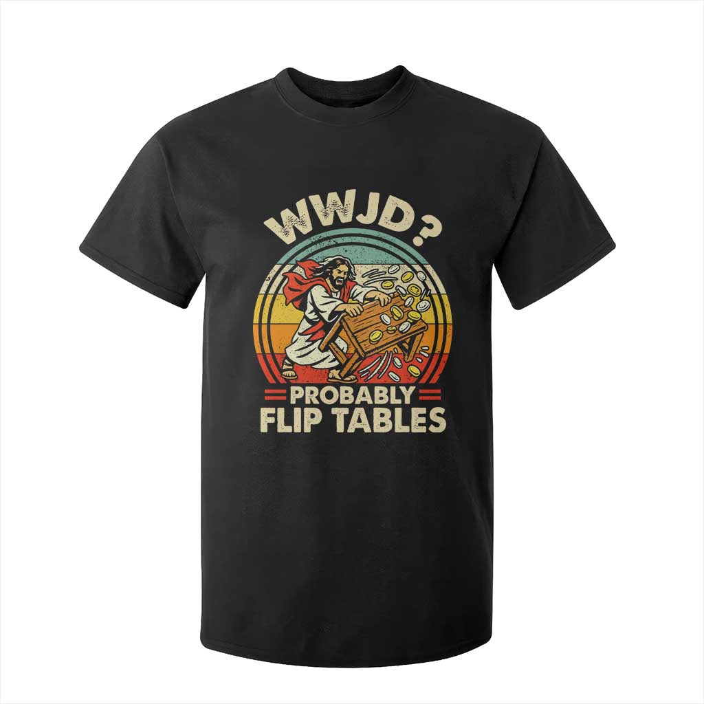 WWJD Probably Flip Tables T Shirt For Kid Retro Christian Humor TS11 Black Print Your Wear