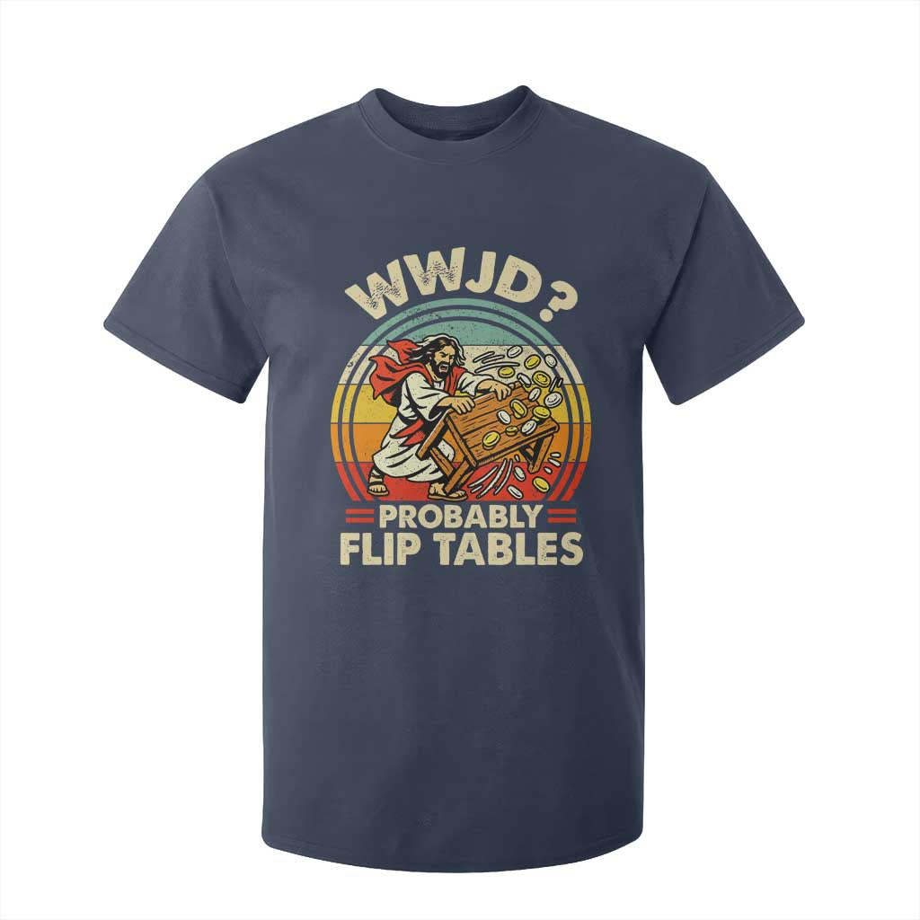 WWJD Probably Flip Tables T Shirt For Kid Retro Christian Humor TS11 Navy Print Your Wear