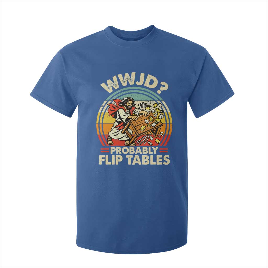 WWJD Probably Flip Tables T Shirt For Kid Retro Christian Humor TS11 Royal Blue Print Your Wear