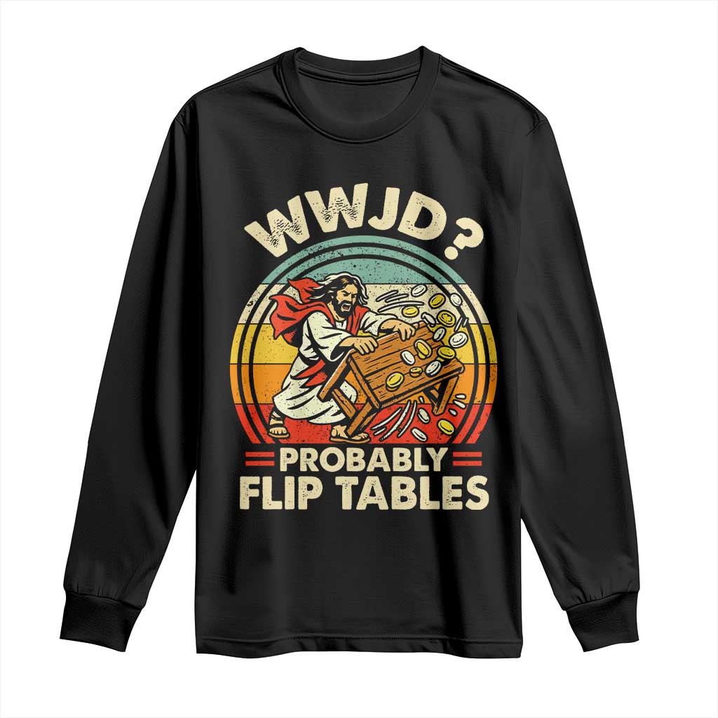 WWJD Probably Flip Tables Long Sleeve Shirt Retro Christian Humor TS11 Black Print Your Wear