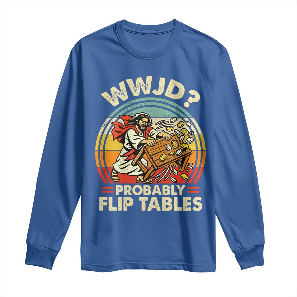 WWJD Probably Flip Tables Long Sleeve Shirt Retro Christian Humor TS11 Royal Blue Print Your Wear