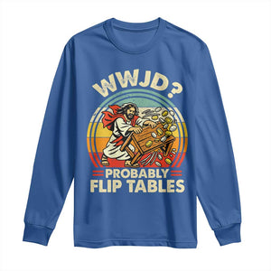 WWJD Probably Flip Tables Long Sleeve Shirt Retro Christian Humor TS11 Royal Blue Print Your Wear