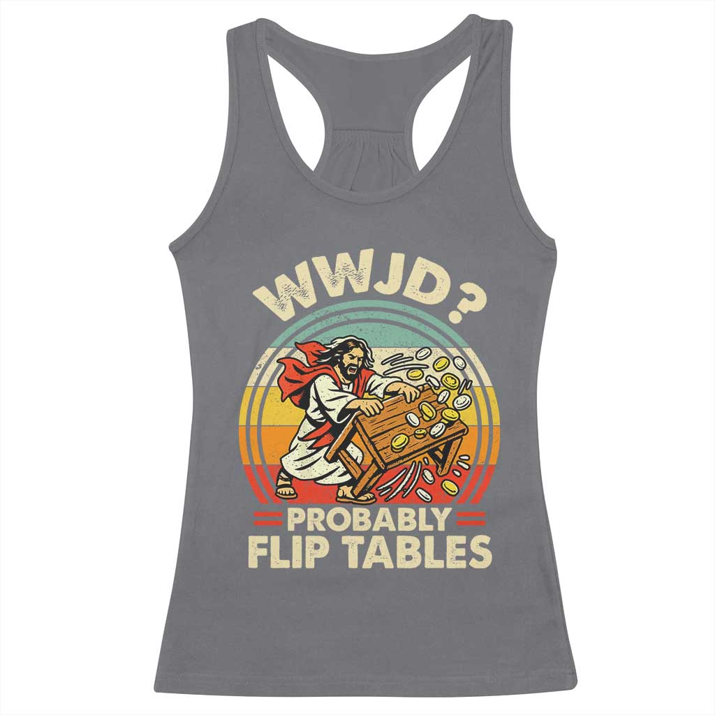 WWJD Probably Flip Tables Racerback Tank Top Retro Christian Humor TS11 Charcoal Print Your Wear