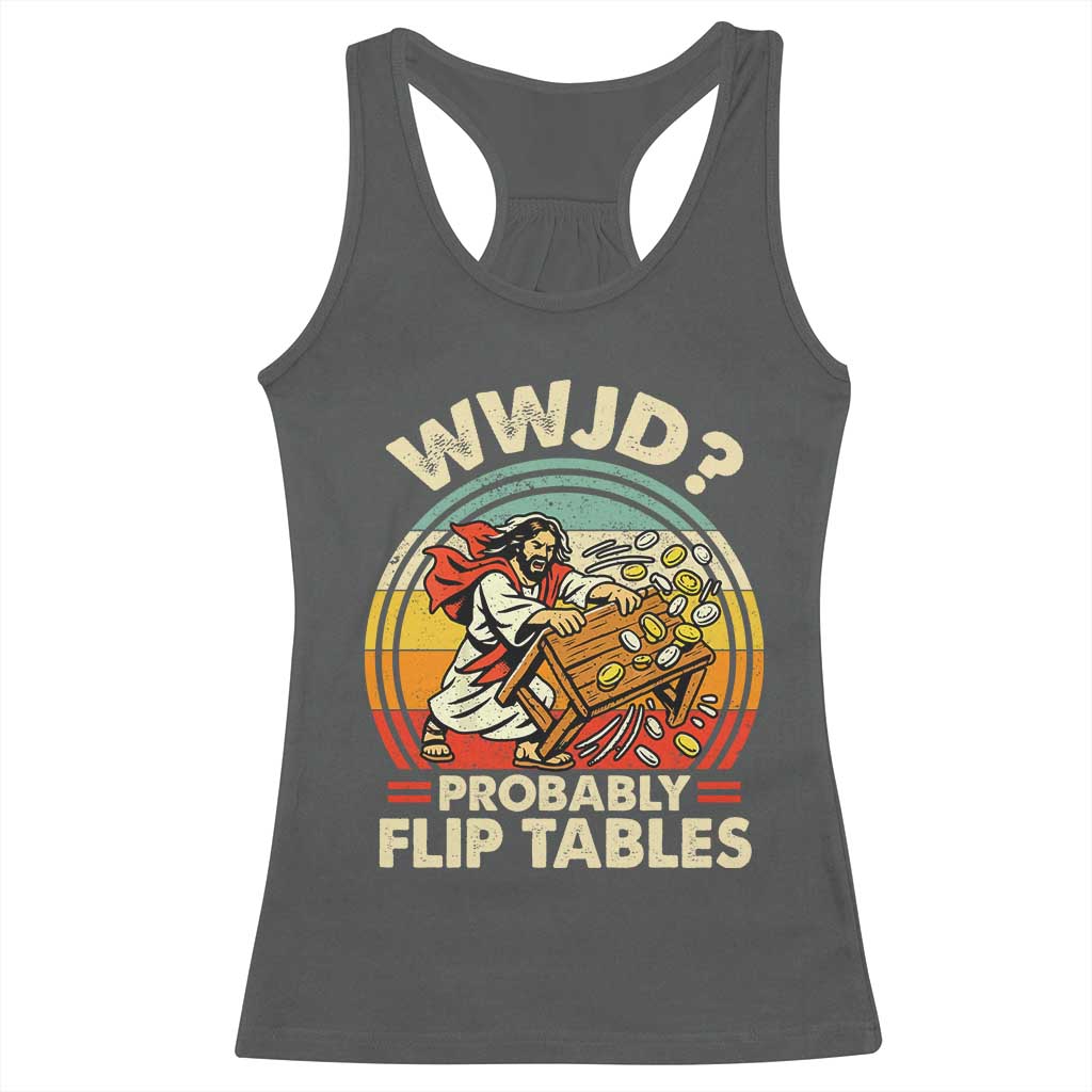 WWJD Probably Flip Tables Racerback Tank Top Retro Christian Humor TS11 Dark Heather Print Your Wear